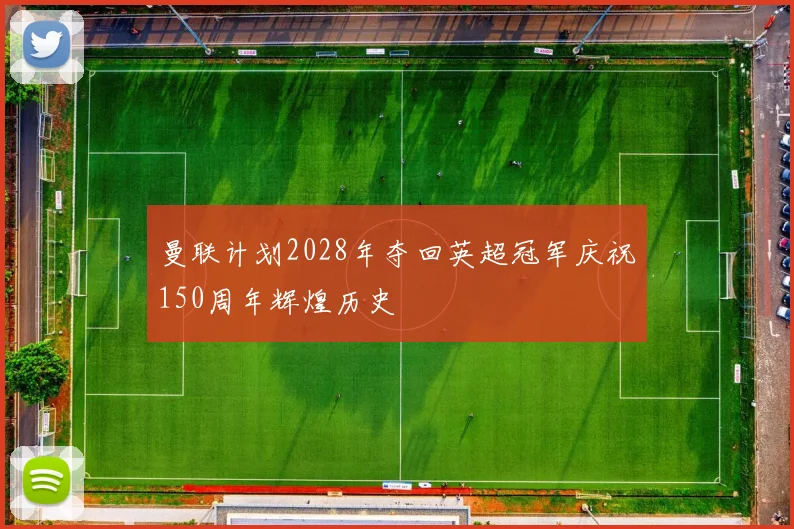 曼联计划2028年夺回英超冠军庆祝150周年辉煌历史